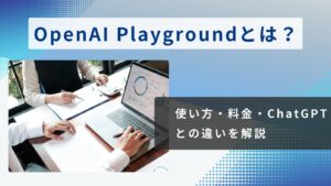 OpenAI Playgroundとは？使い方や料金、ChatGPTとの違いなどを解説