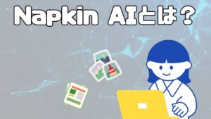 Napkin AIとは？特徴や使い方、活用例を実際に使って解説