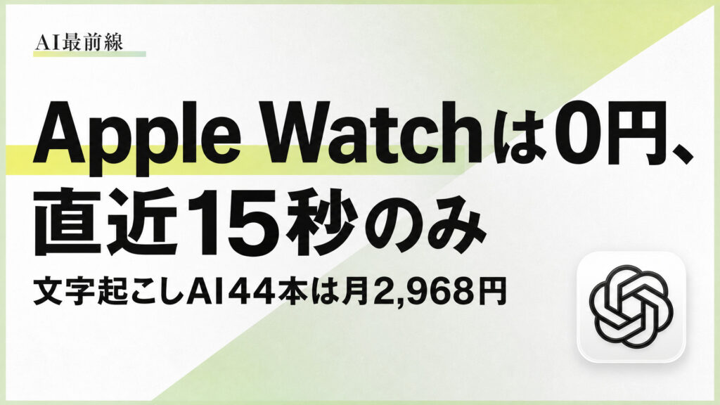 Apple Watchは0円、直近15秒のみ。文字起こしAI44本は月2,968円