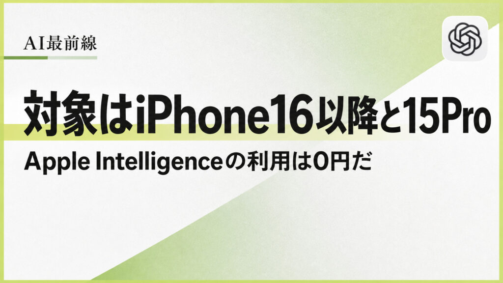対象はiPhone16以降と15Pro。Apple Intelligenceの利用は0円だ