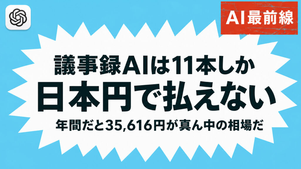 議事録AIは11本しか日本円で払えない。年間だと35,616円が真ん中の相場だ