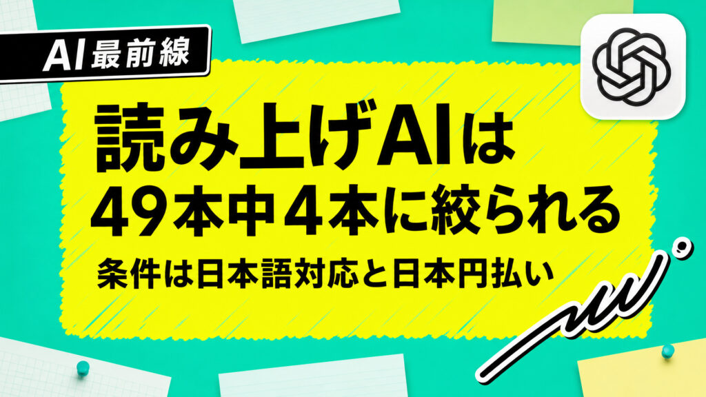 読み上げAIは49本中4本に絞られる。条件は日本語対応と日本円払い