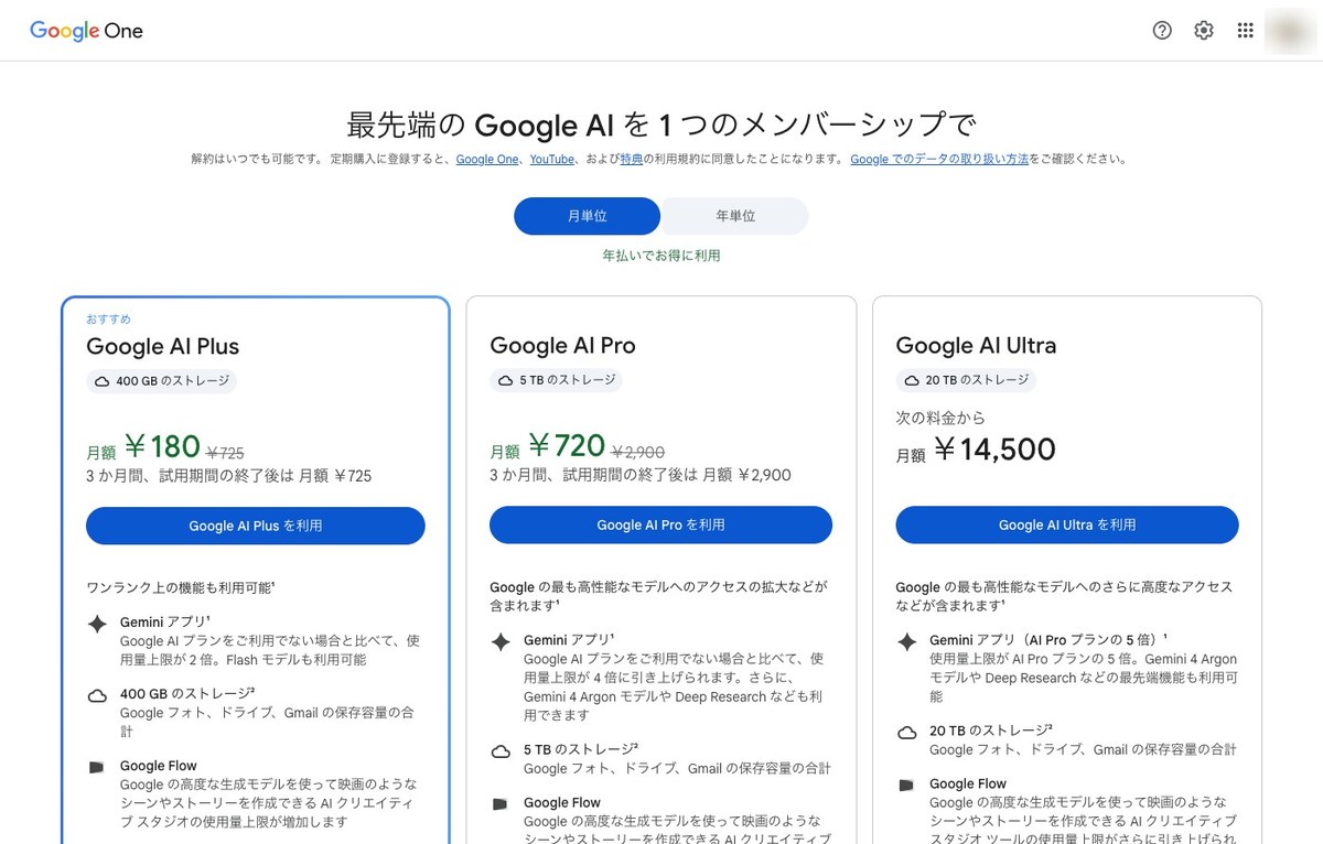 Google AI プランの画面の月単位の表示。Google AI Plusは月額180円で元の価格725円、3か月間の試用期間の終了後は月額725円。Google AI Proは月額720円で元の価格2,900円、Ultraは月額14