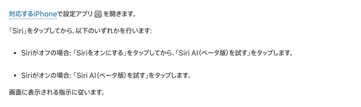 iPhoneユーザガイドの手順。対応するiPhoneで設定アプリを開き、Siriをタップして、Siriがオフの場合はSiriをオンにするをタップしてからSiri AI（ベータ版）を試すをタップ、オンの場合はSiri AI（ベータ版）を試