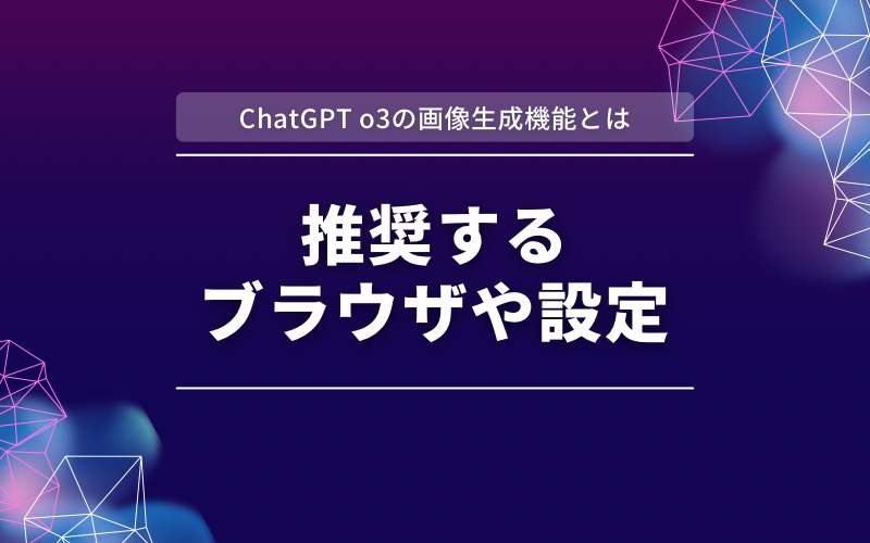 「ChatGPT o3の画像生成機能とは」の帯と「推奨するブラウザや設定」の文字を紫と濃紺の背景に入れた見出し画像