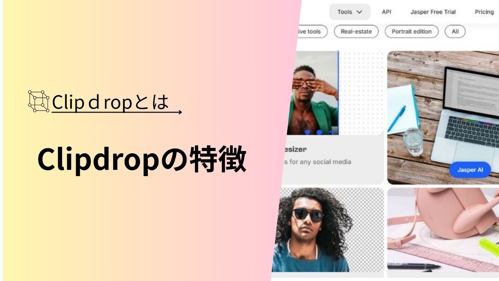「Clipdropとは」の下に「Clipdropの特徴」と入れ、右にClipdropのツール一覧画面を並べた見出し画像