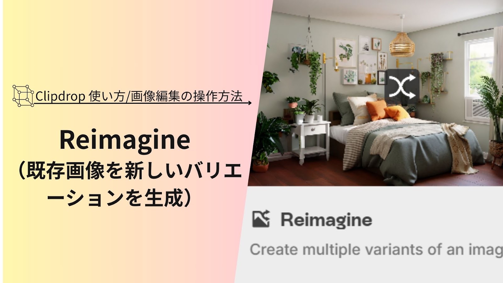 「Reimagine（既存画像を新しいバリエーションを生成）」の文字が観葉植物のあるベッドルームの写真の横に入った、Clipdropの使い方の見出し画像